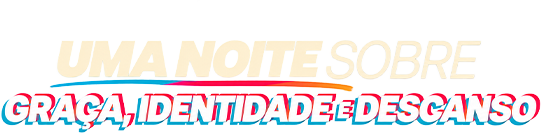 Uma noite sobre graça, identidade e descanso